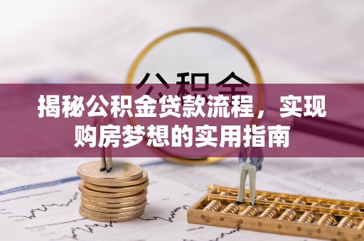 深水埗揭秘公积金贷款流程，实现购房梦想的实用指南