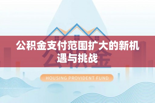 深水埗公积金支付范围扩大的新机遇与挑战