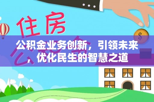 深水埗公积金业务创新，引领未来，优化民生的智慧之道