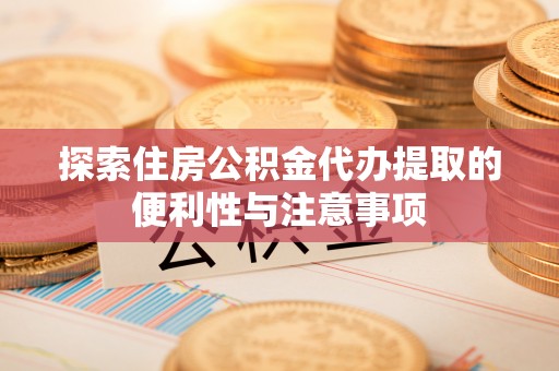 深水埗探索住房公积金代办提取的便利性与注意事项