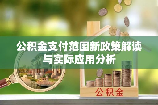 深水埗公积金支付范围新政策解读与实际应用分析