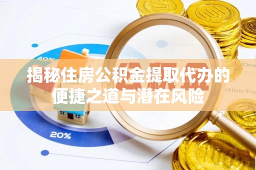 深水埗揭秘住房公积金提取代办的便捷之道与潜在风险