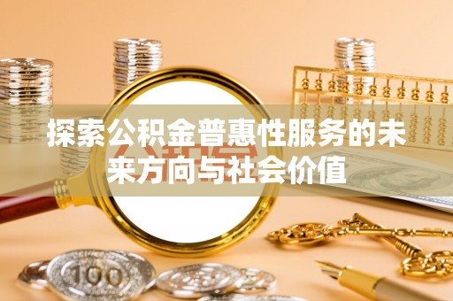 深水埗探索公积金普惠性服务的未来方向与社会价值