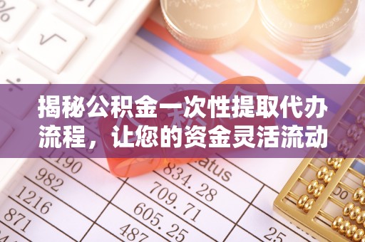 深水埗揭秘公积金一次性提取代办流程，让您的资金灵活流动