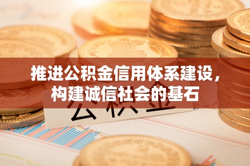 深水埗推进公积金信用体系建设，构建诚信社会的基石