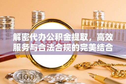 深水埗解密代办公积金提取，高效服务与合法合规的完美结合