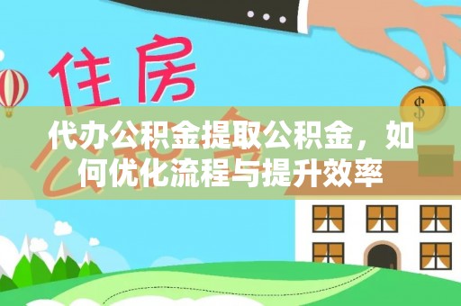 深水埗代办公积金提取公积金，如何优化流程与提升效率