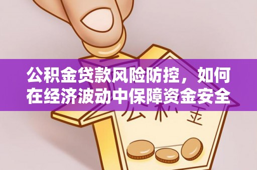 深水埗公积金贷款风险防控，如何在经济波动中保障资金安全
