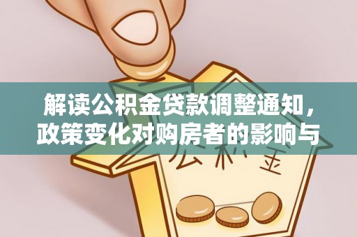 深水埗解读公积金贷款调整通知，政策变化对购房者的影响与机遇