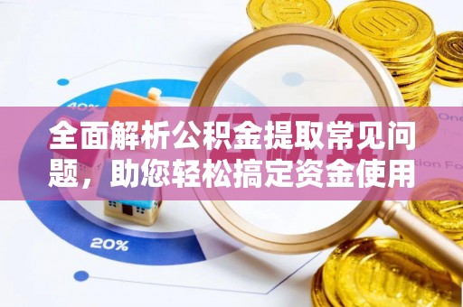 深水埗全面解析公积金提取常见问题，助您轻松搞定资金使用