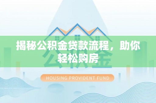 深水埗揭秘公积金贷款流程，助你轻松购房