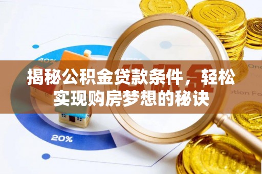 深水埗揭秘公积金贷款条件，轻松实现购房梦想的秘诀