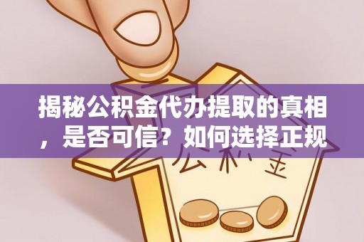 深水埗揭秘公积金代办提取的真相，是否可信？如何选择正规服务？