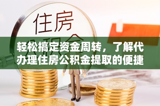 深水埗轻松搞定资金周转，了解代办理住房公积金提取的便捷之道