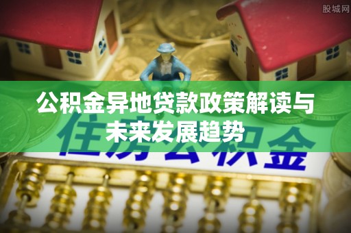 深水埗公积金异地贷款政策解读与未来发展趋势