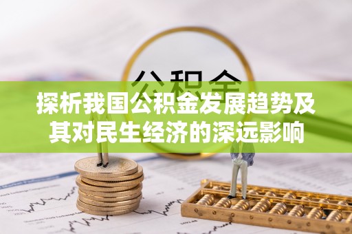 深水埗探析我国公积金发展趋势及其对民生经济的深远影响
