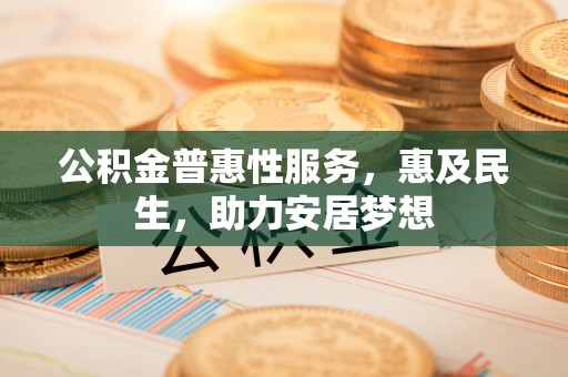 深水埗公积金普惠性服务，惠及民生，助力安居梦想