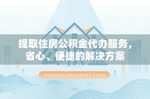 深水埗提取住房公积金代办服务，省心、便捷的解决方案