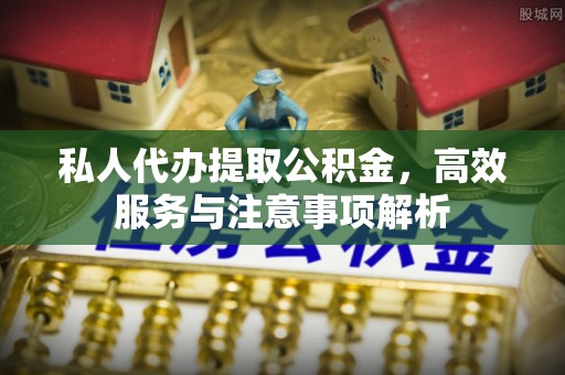 深水埗私人代办提取公积金，高效服务与注意事项解析