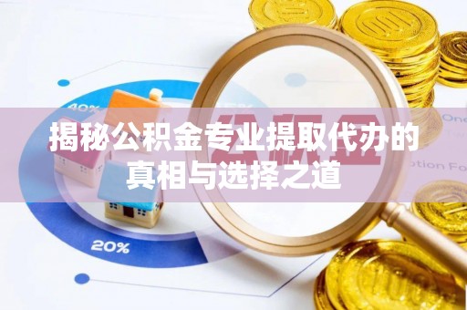 深水埗揭秘公积金专业提取代办的真相与选择之道