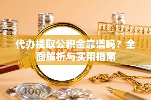 深水埗代办提取公积金靠谱吗？全面解析与实用指南