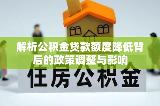 深水埗解析公积金贷款额度降低背后的政策调整与影响