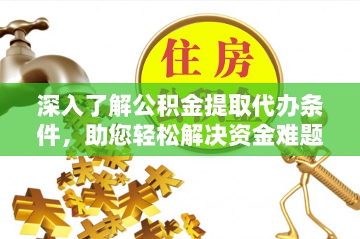 深水埗深入了解公积金提取代办条件，助您轻松解决资金难题