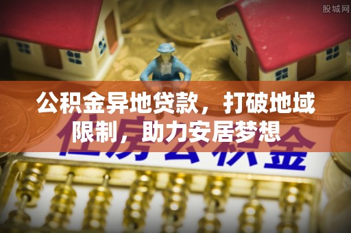 深水埗公积金异地贷款，打破地域限制，助力安居梦想