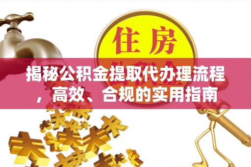 深水埗揭秘公积金提取代办理流程，高效、合规的实用指南
