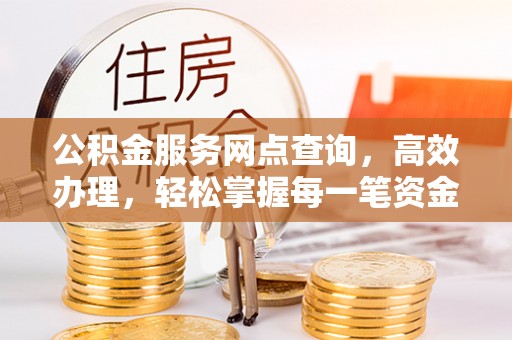 深水埗公积金服务网点查询，高效办理，轻松掌握每一笔资金动态
