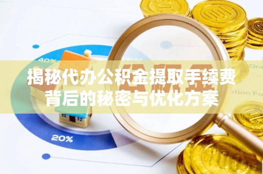 深水埗揭秘代办公积金提取手续费背后的秘密与优化方案