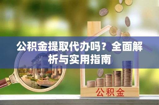 深水埗公积金提取代办吗？全面解析与实用指南