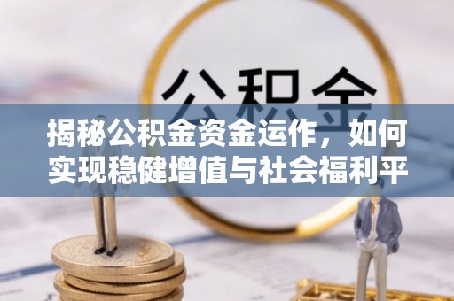 深水埗揭秘公积金资金运作，如何实现稳健增值与社会福利平衡