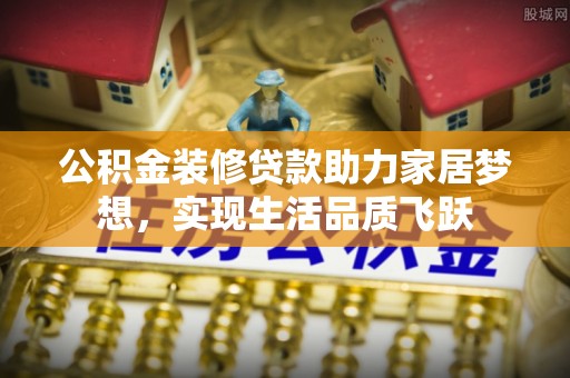 深水埗公积金装修贷款助力家居梦想，实现生活品质飞跃