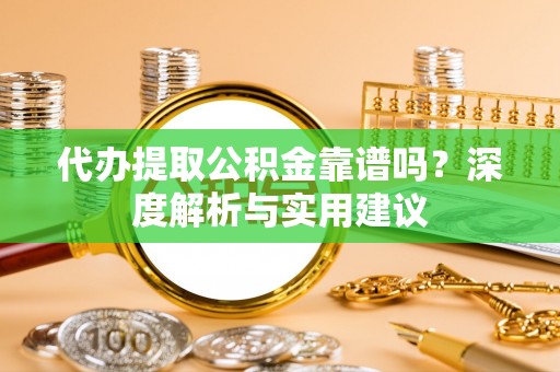 深水埗代办提取公积金靠谱吗？深度解析与实用建议
