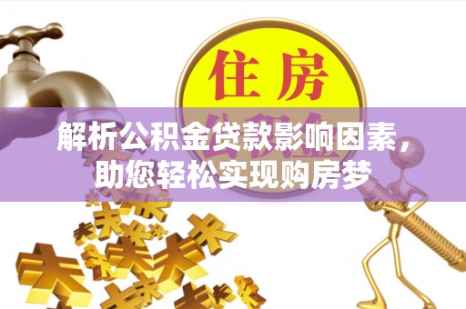 深水埗解析公积金贷款影响因素，助您轻松实现购房梦