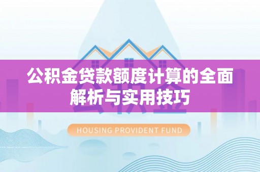 深水埗公积金贷款额度计算的全面解析与实用技巧