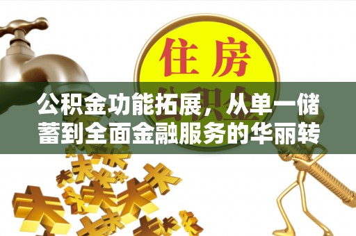 深水埗公积金功能拓展，从单一储蓄到全面金融服务的华丽转身