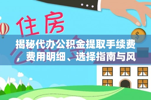 深水埗揭秘代办公积金提取手续费，费用明细、选择指南与风险防范