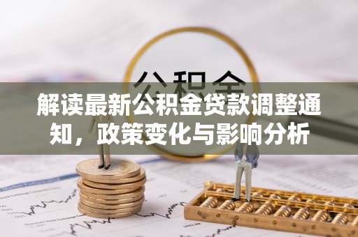 深水埗解读最新公积金贷款调整通知，政策变化与影响分析