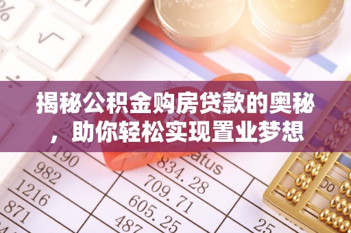 深水埗揭秘公积金购房贷款的奥秘，助你轻松实现置业梦想