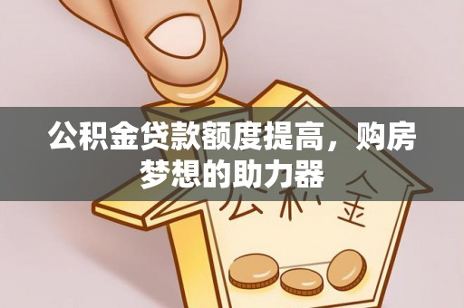 深水埗公积金贷款额度提高，购房梦想的助力器