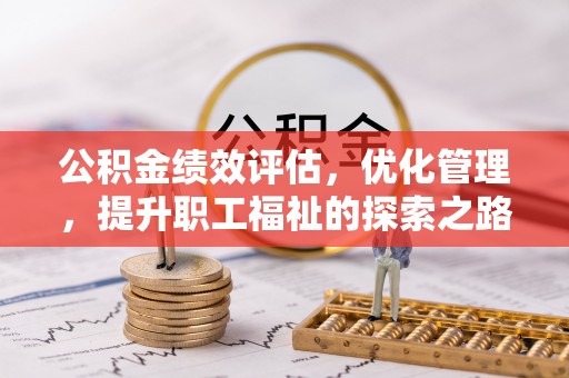 深水埗公积金绩效评估，优化管理，提升职工福祉的探索之路