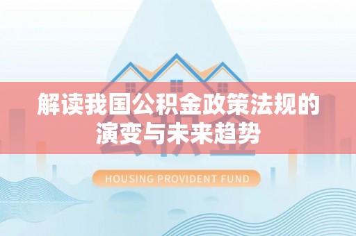 深水埗解读我国公积金政策法规的演变与未来趋势