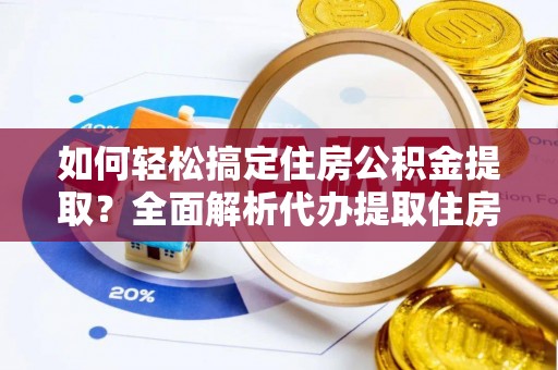 深水埗如何轻松搞定住房公积金提取？全面解析代办提取住房公积金流程