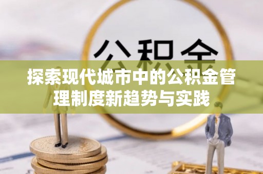 深水埗探索现代城市中的公积金管理制度新趋势与实践