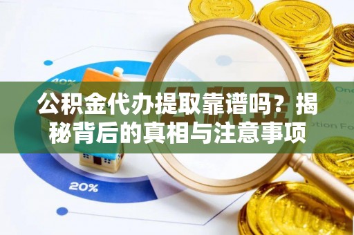 深水埗公积金代办提取靠谱吗？揭秘背后的真相与注意事项