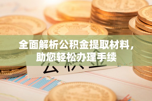 深水埗全面解析公积金提取材料，助您轻松办理手续