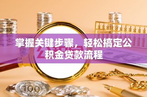 深水埗掌握关键步骤，轻松搞定公积金贷款流程