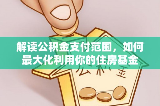 深水埗解读公积金支付范围，如何最大化利用你的住房基金